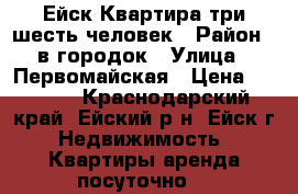 Ейск Квартира три-шесть человек › Район ­ в/городок › Улица ­ Первомайская › Цена ­ 1 500 - Краснодарский край, Ейский р-н, Ейск г. Недвижимость » Квартиры аренда посуточно   